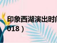 印象西湖演出时间多长（印象西湖演出时间2018）