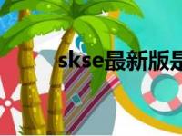 skse最新版是哪个（skse最新版）