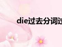 die过去分词过去式（die过去分词）