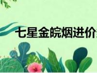 七星金皖烟进价多少钱一条（七星金皖）