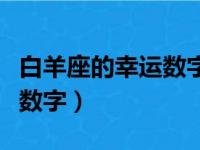 白羊座的幸运数字是多少是几（白羊座的幸运数字）