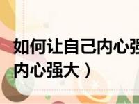 如何让自己内心强大微信公众号（如何让自己内心强大）