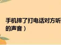 手机摔了打电话对方听不到我的声音（打电话对方听不到我的声音）