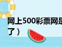 网上500彩票网是真的吗（网络购彩500开售了）