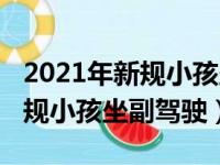 2021年新规小孩坐副驾驶怎么处罚（2018交规小孩坐副驾驶）