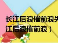 长江后浪催前浪失败乃成功之母代表什么（长江后浪催前浪）