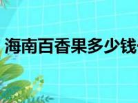 海南百香果多少钱一斤（百香果多少钱一斤）