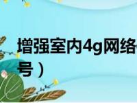 增强室内4g网络信号（如何增强室内的4g信号）