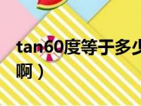 tan60度等于多少啊分数（tan60度等于多少啊）