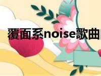 覆面系noise歌曲曲风（覆面系noise歌曲）