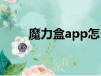 魔力盒app怎么不能用了（魔力盒）