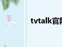 tvtalk官网e制作（tvtalk）