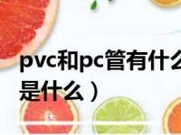 pvc和pc管有什么区别（pc管和pvc管的区别是什么）