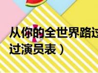 从你的全世界路过演员列表（从你的全世界路过演员表）