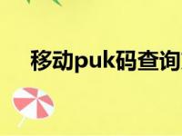 移动puk码查询方法（移动puk码查询）