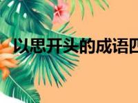 以思开头的成语四个字（以思开头的成语）