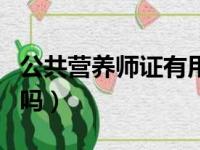 公共营养师证有用吗知乎（公共营养师证有用吗）