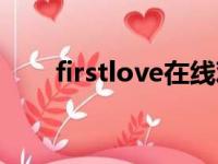 firstlove在线观看全集（firstlove）