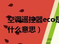 空调遥控器eco是什么功能（空调遥控器eco什么意思）