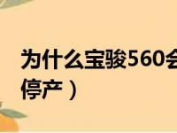 为什么宝骏560会停产呢（为什么宝骏560会停产）