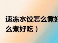 速冻水饺怎么煮好吃不破口窍门（速冻水饺怎么煮好吃）