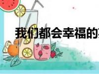 我们都会幸福的英文（我们都会幸福的）