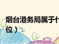 烟台港务局属于什么单位（港务局属于什么单位）