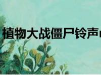 植物大战僵尸铃声mp3（植物大战僵尸铃声）