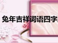 兔年吉祥词语四字成语（吉祥词语四字成语）