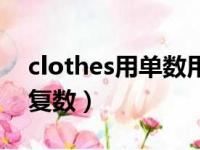 clothes用单数用复数（clothes是单数还是复数）