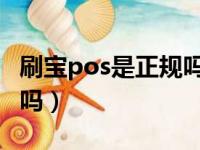 刷宝pos是正规吗 合法的吗（刷宝pos机靠谱吗）