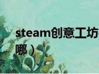 steam创意工坊在哪看（steam创意工坊在哪）