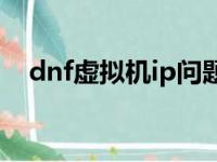 dnf虚拟机ip问题（虚拟机开dnf被检测）