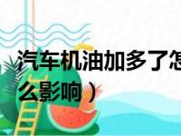 汽车机油加多了怎么办（汽车机油加多了有什么影响）