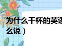 为什么干杯的英语怎么说（为什么干杯英文怎么说）