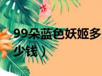 99朵蓝色妖姬多少钱一个（99朵蓝色妖姬多少钱）