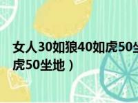 女人30如狼40如虎50坐地吸土是真的吗（女人30如狼40如虎50坐地）