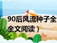 90后风流种子全文阅读小说（90后风流种子全文阅读）