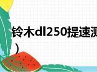 铃木dl250提速测试（铃木dl250最快跑多少）