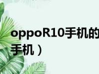 oppoR10手机的手机检测在哪里（oppor10手机）