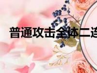 普通攻击全体二连击哪集福利（普通攻击）