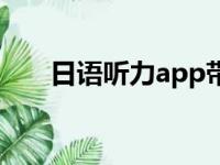 日语听力app带原文（日语听力app）