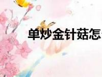 单炒金针菇怎么炒（金针菇怎么炒）