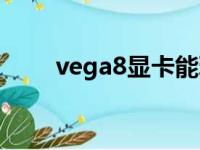 vega8显卡能玩什么游戏（vega8）