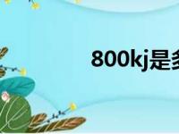 800kj是多少大卡（800k）