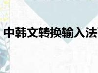 中韩文转换输入法下载（中韩文转换输入法）