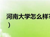 河南大学怎么样?大学排名（河南大学怎么样）