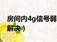 房间内4g信号弱怎么办（房间4g信号弱怎么解决）