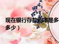 现在银行存款利率是多少2023年9月（现在银行存款利率是多少）