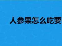 人参果怎么吃要削皮吗（人参果怎么吃）